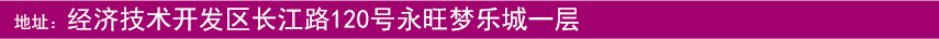 地址：經(jīng)濟技術(shù)開發(fā)區(qū)長江路120號永旺夢樂城一層